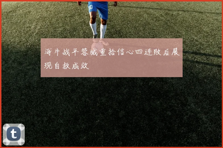 海牛战平蓉城重拾信心四连败后展现自救成效