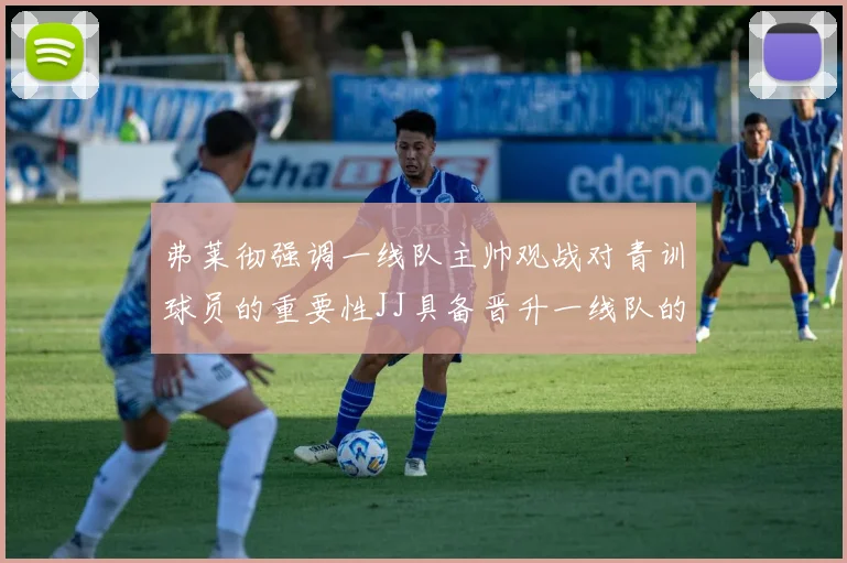 弗莱彻强调一线队主帅观战对青训球员的重要性JJ具备晋升一线队的能力