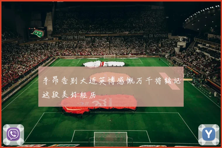 李昂告别大连英博感慨万千将铭记这段美好经历